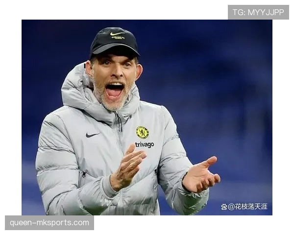 图赫尔战术升级显成效:高压逼抢结合快速反击助球队状态回暖